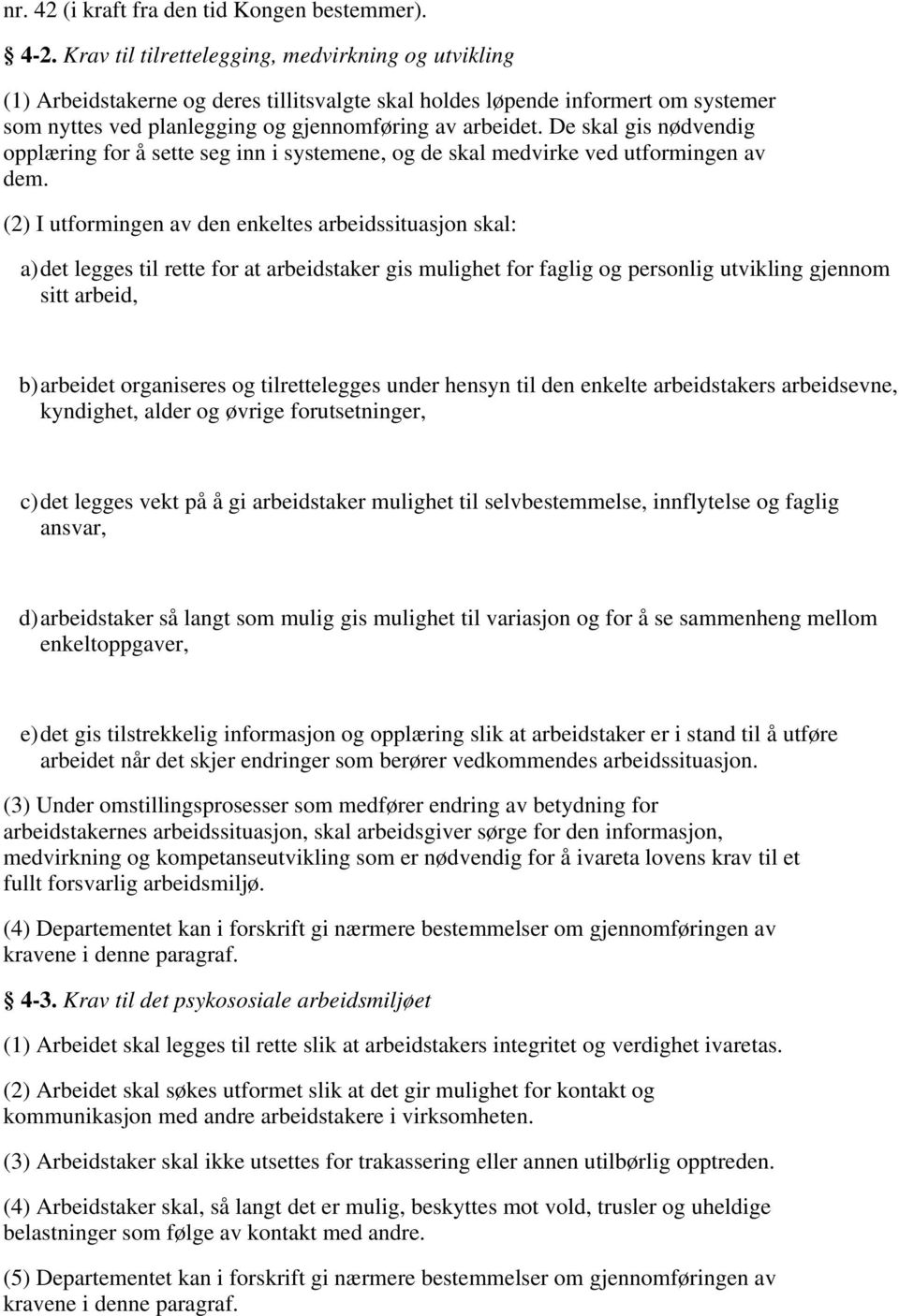 De skal gis nødvendig opplæring for å sette seg inn i systemene, og de skal medvirke ved utformingen av dem.