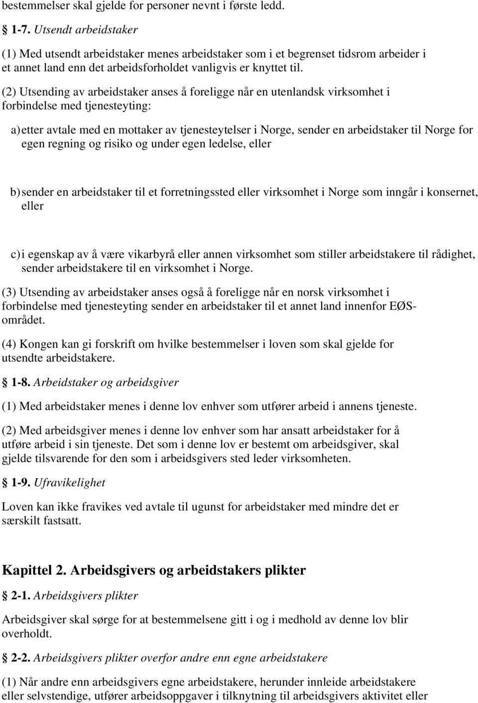 (2) Utsending av arbeidstaker anses å foreligge når en utenlandsk virksomhet i forbindelse med tjenesteyting: a)etter avtale med en mottaker av tjenesteytelser i Norge, sender en arbeidstaker til