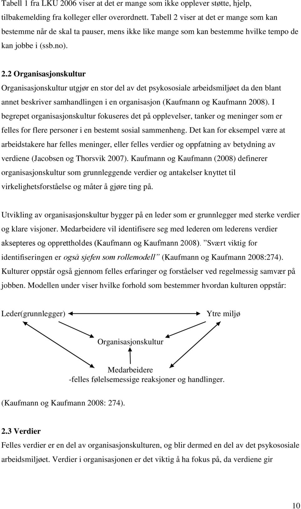 I begrepet organisasjonskultur fokuseres det på opplevelser, tanker og meninger som er felles for flere personer i en bestemt sosial sammenheng.