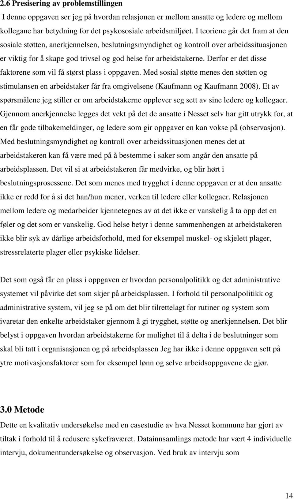 Derfor er det disse faktorene som vil få størst plass i oppgaven. Med sosial støtte menes den støtten og stimulansen en arbeidstaker får fra omgivelsene (Kaufmann og Kaufmann 2008).