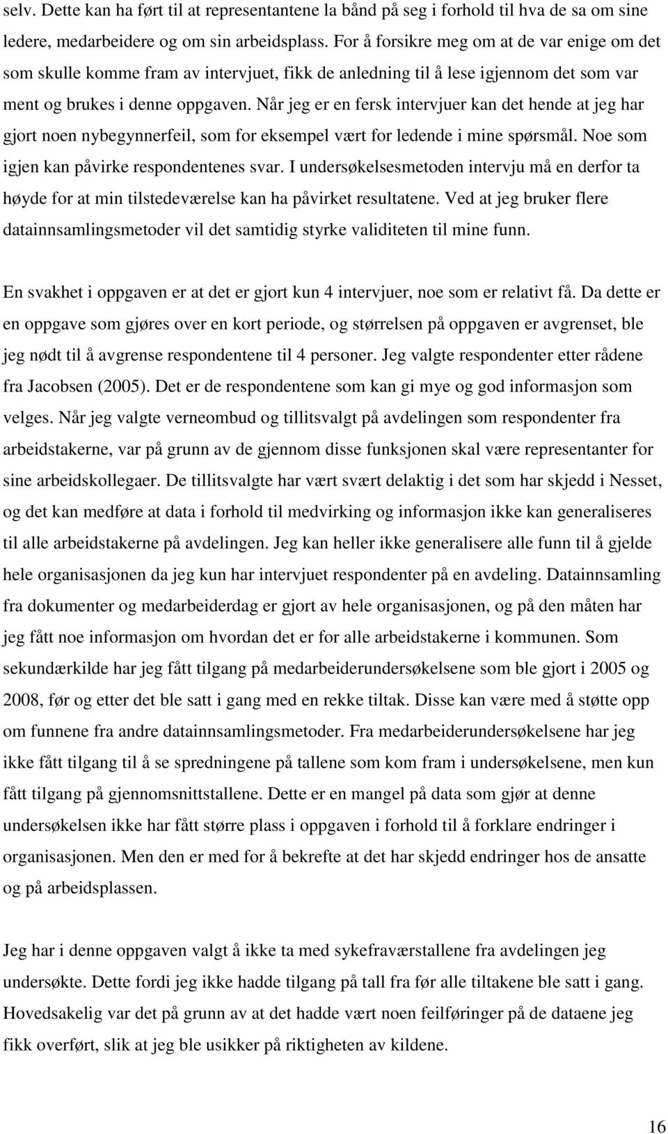 Når jeg er en fersk intervjuer kan det hende at jeg har gjort noen nybegynnerfeil, som for eksempel vært for ledende i mine spørsmål. Noe som igjen kan påvirke respondentenes svar.