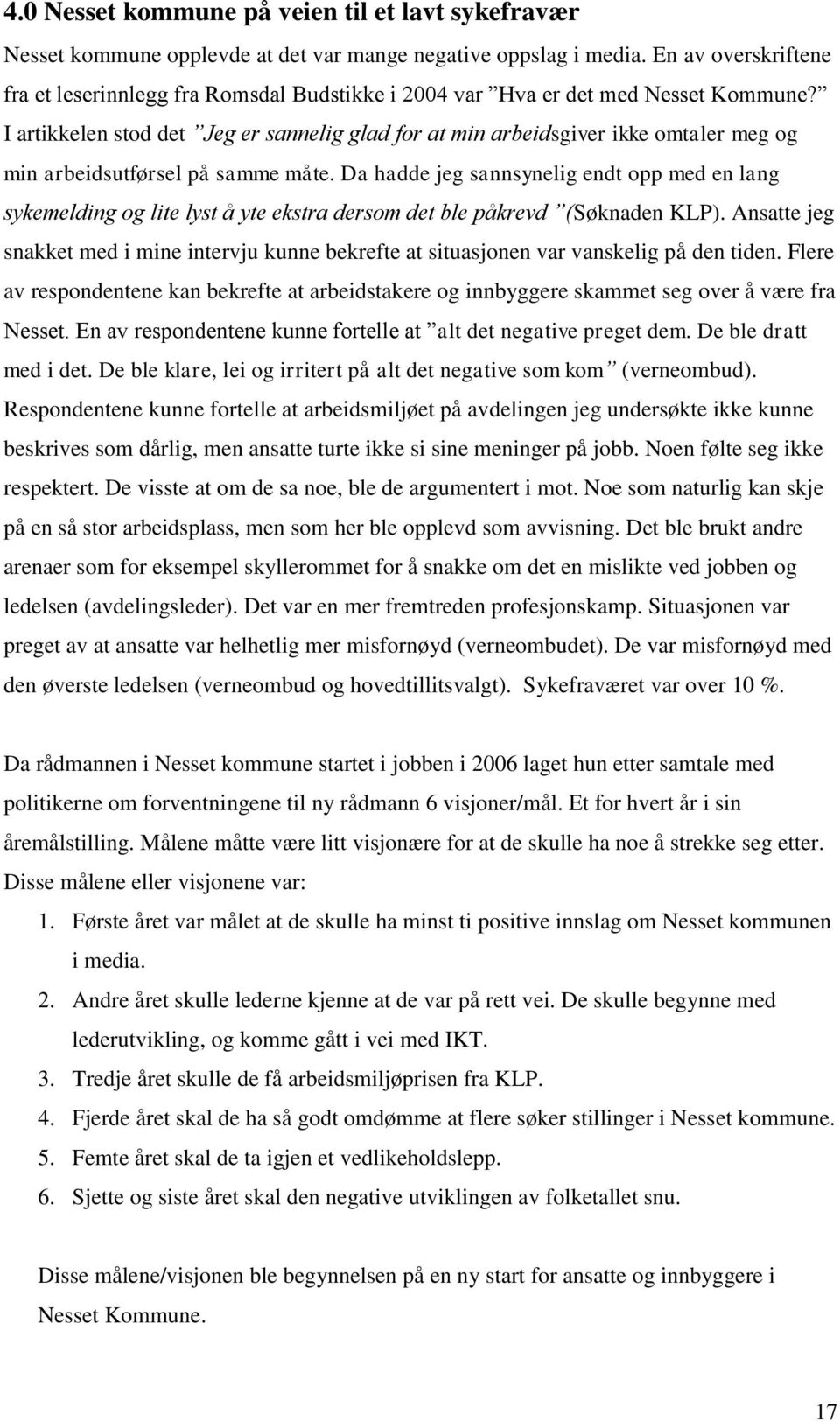 I artikkelen stod det Jeg er sannelig glad for at min arbeidsgiver ikke omtaler meg og min arbeidsutførsel på samme måte.