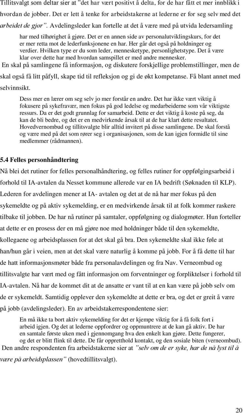 Det er en annen side av personalutviklingskurs, for det er mer retta mot de lederfunksjonene en har. Her går det også på holdninger og verdier.