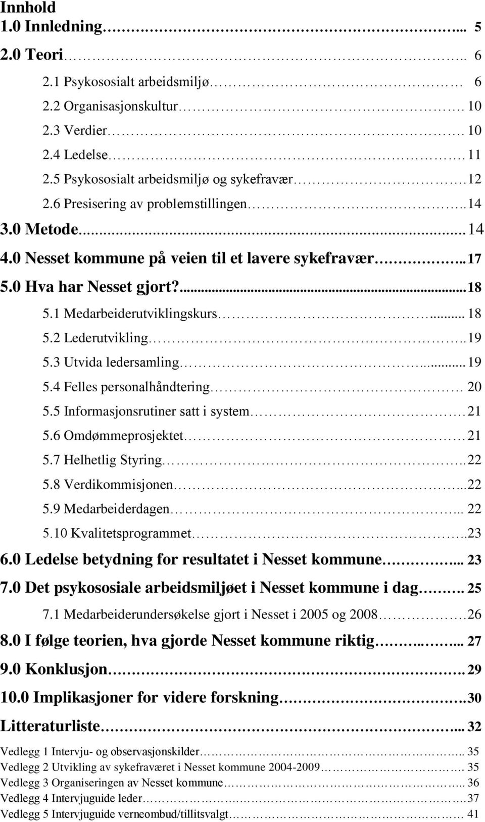 . 19 5.3 Utvida ledersamling... 19 5.4 Felles personalhåndtering 20 5.5 Informasjonsrutiner satt i system. 21 5.6 Omdømmeprosjektet 21 5.7 Helhetlig Styring.. 22 5.8 Verdikommisjonen... 22 5.9 Medarbeiderdagen.