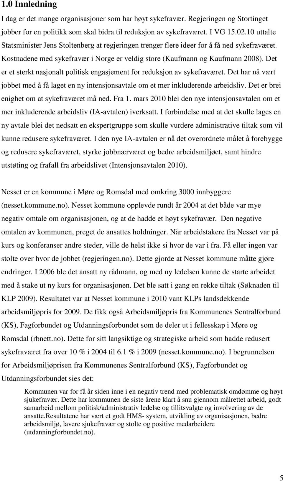 Det er et sterkt nasjonalt politisk engasjement for reduksjon av sykefraværet. Det har nå vært jobbet med å få laget en ny intensjonsavtale om et mer inkluderende arbeidsliv.