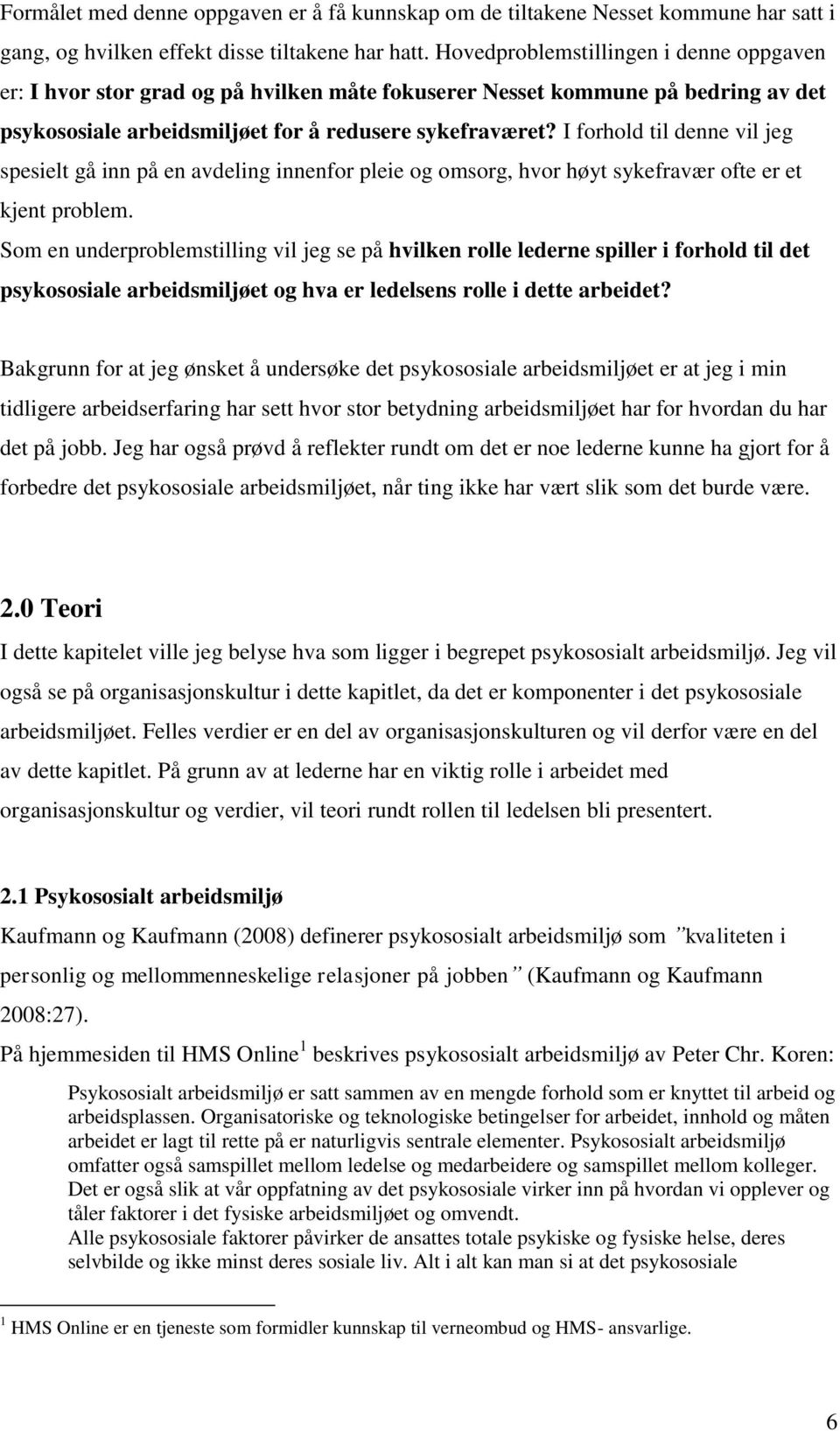 I forhold til denne vil jeg spesielt gå inn på en avdeling innenfor pleie og omsorg, hvor høyt sykefravær ofte er et kjent problem.