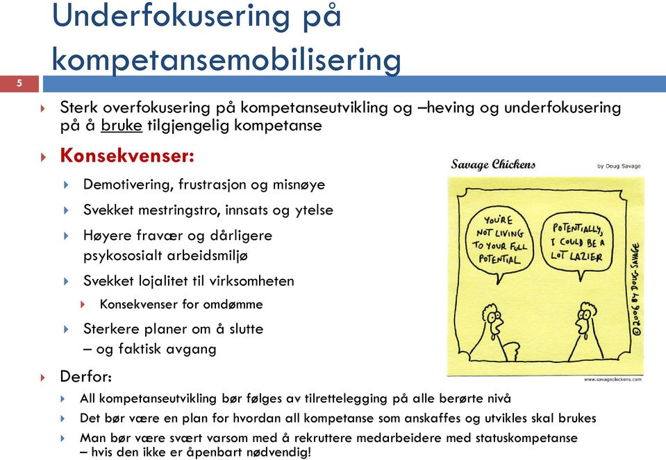 Konsekvenser for omdømme Sterkere planer om å slutte og faktisk avgang Derfor: All kompetanseutvikling bør følges av tilrettelegging på alle berørte nivå Det bør være en