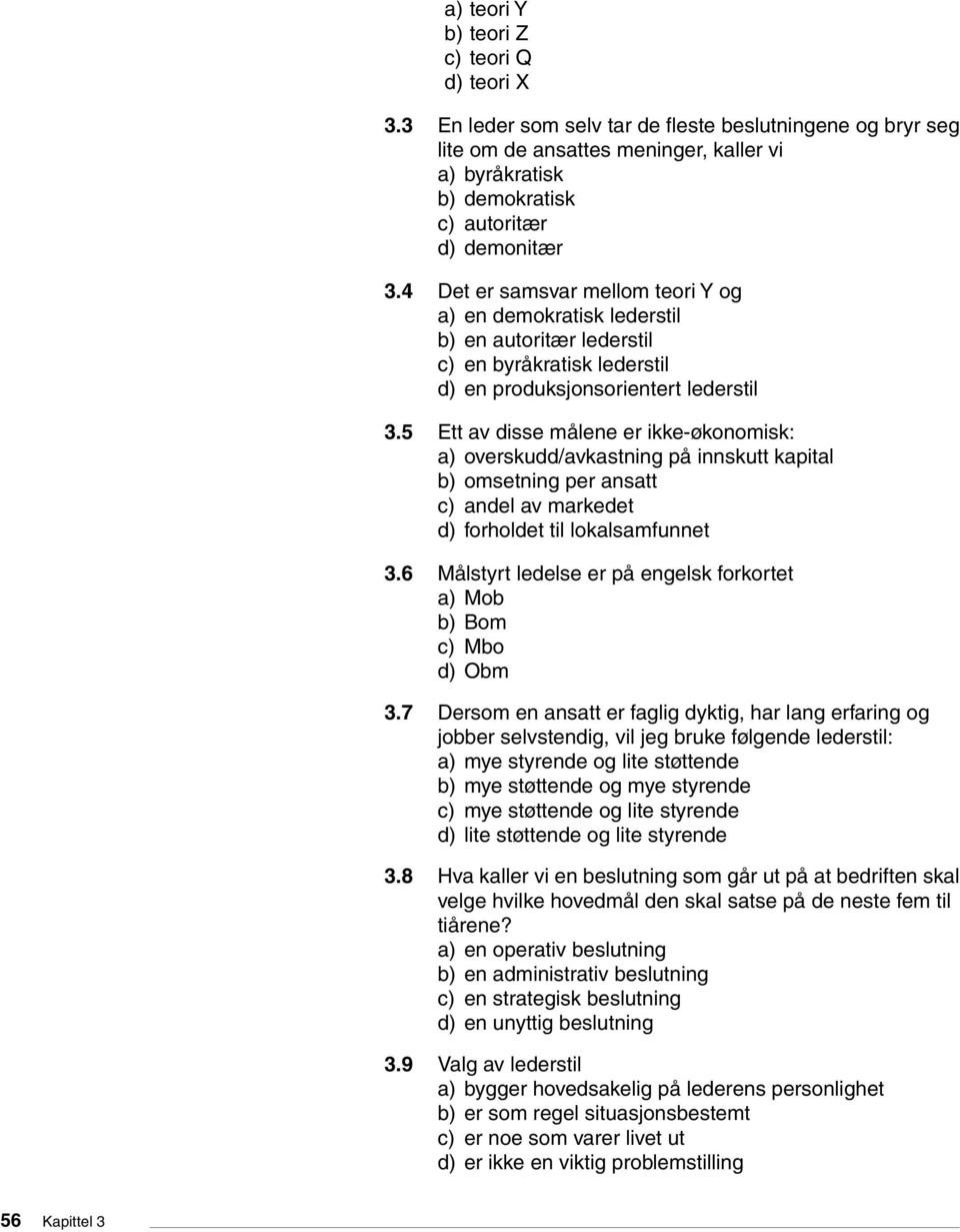 4 Det er samsvar mellom teori Y og a) en demokratisk lederstil b) en autoritær lederstil c) en byråkratisk lederstil d) en produksjonsorientert lederstil 3.