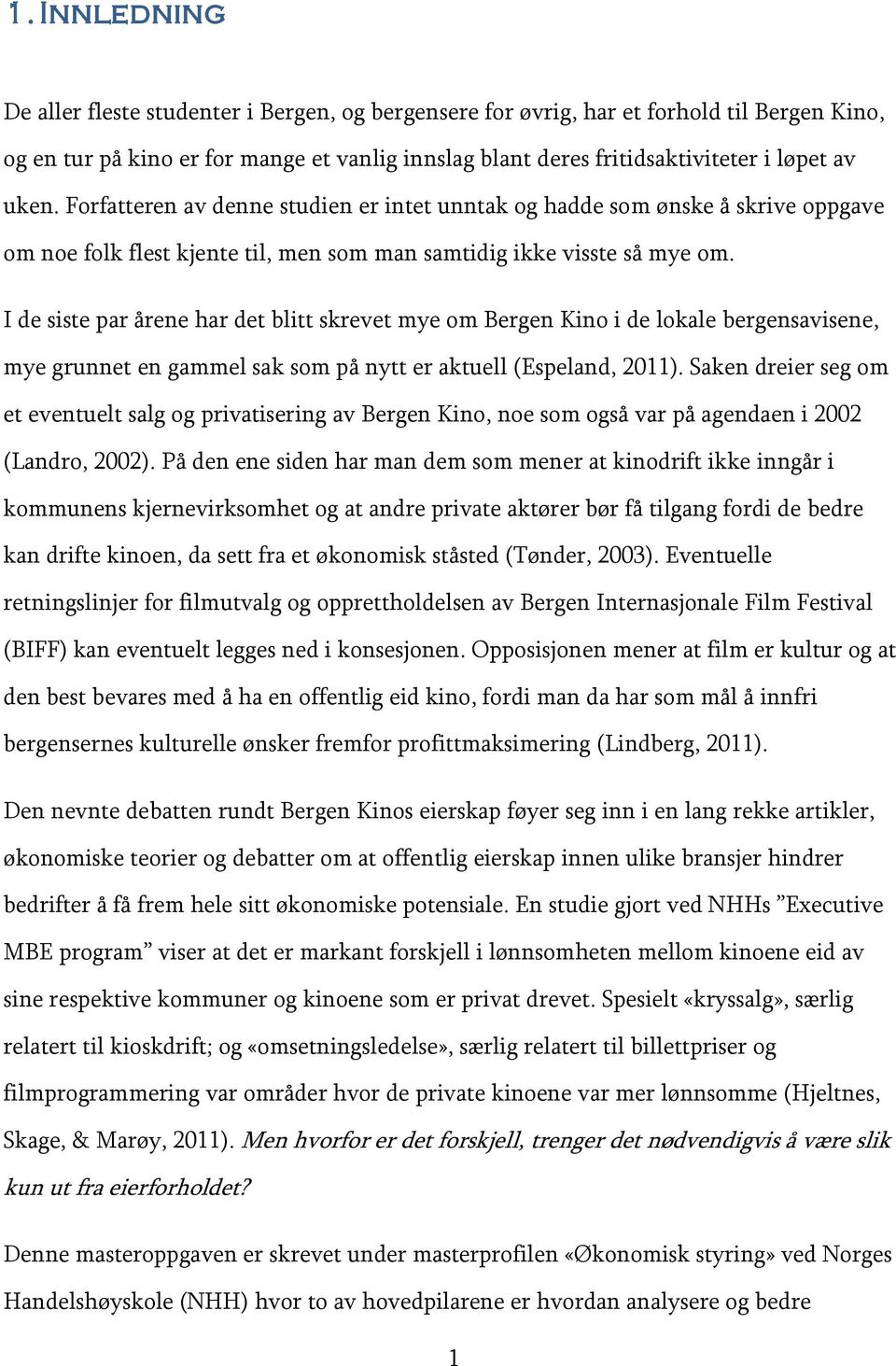 I de siste par årene har det blitt skrevet mye om Bergen Kino i de lokale bergensavisene, mye grunnet en gammel sak som på nytt er aktuell (Espeland, 2011).