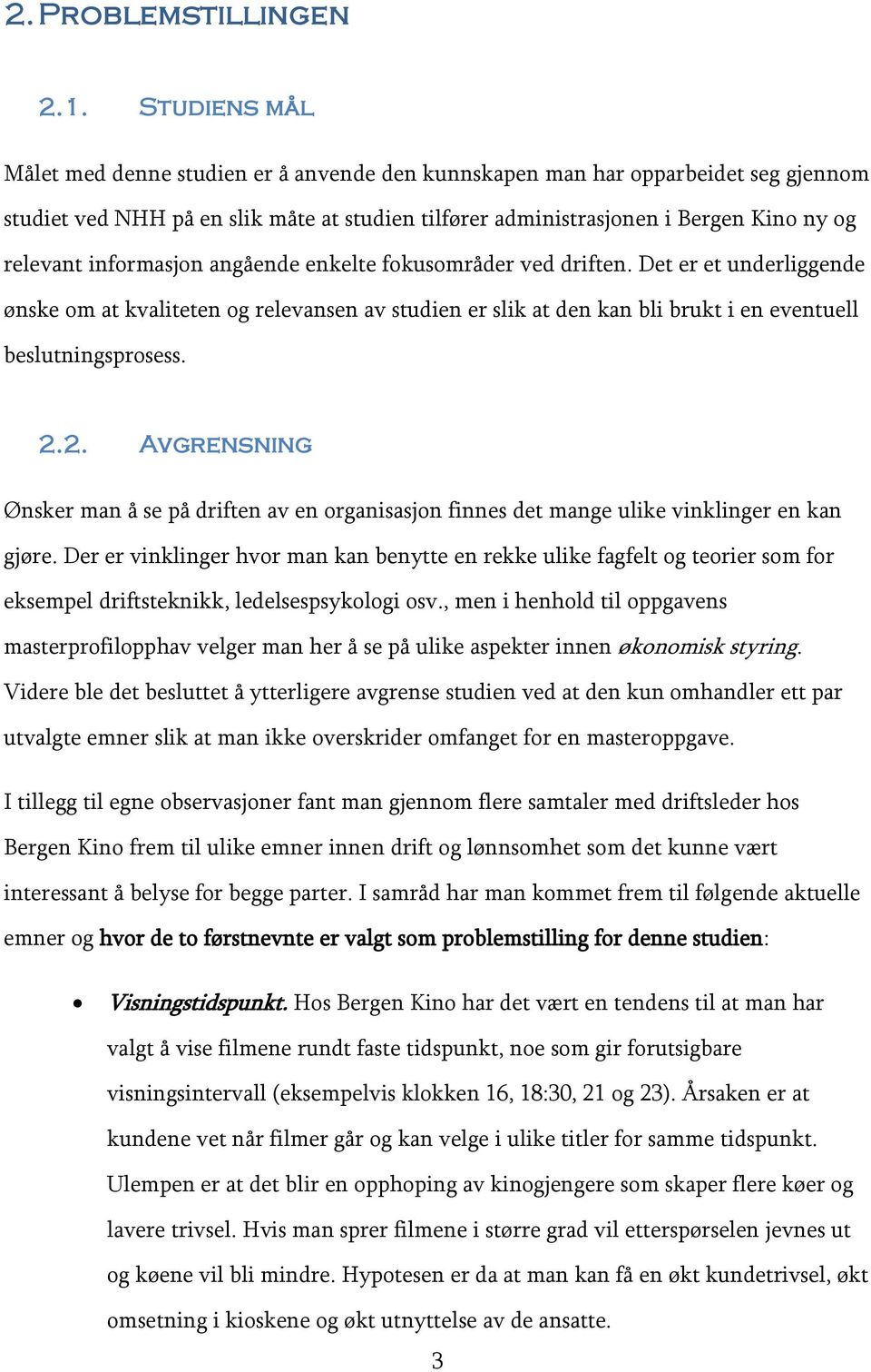 informasjon angående enkelte fokusområder ved driften. Det er et underliggende ønske om at kvaliteten og relevansen av studien er slik at den kan bli brukt i en eventuell beslutningsprosess. 2.