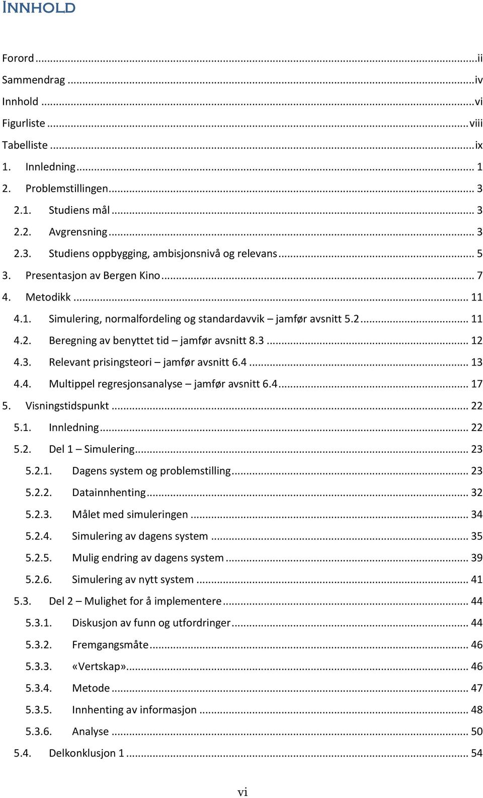 4... 13 4.4. Multippel regresjonsanalyse jamfør avsnitt 6.4... 17 5. Visningstidspunkt... 22 5.1. Innledning... 22 5.2. Del 1 Simulering... 23 5.2.1. Dagens system og problemstilling... 23 5.2.2. Datainnhenting.