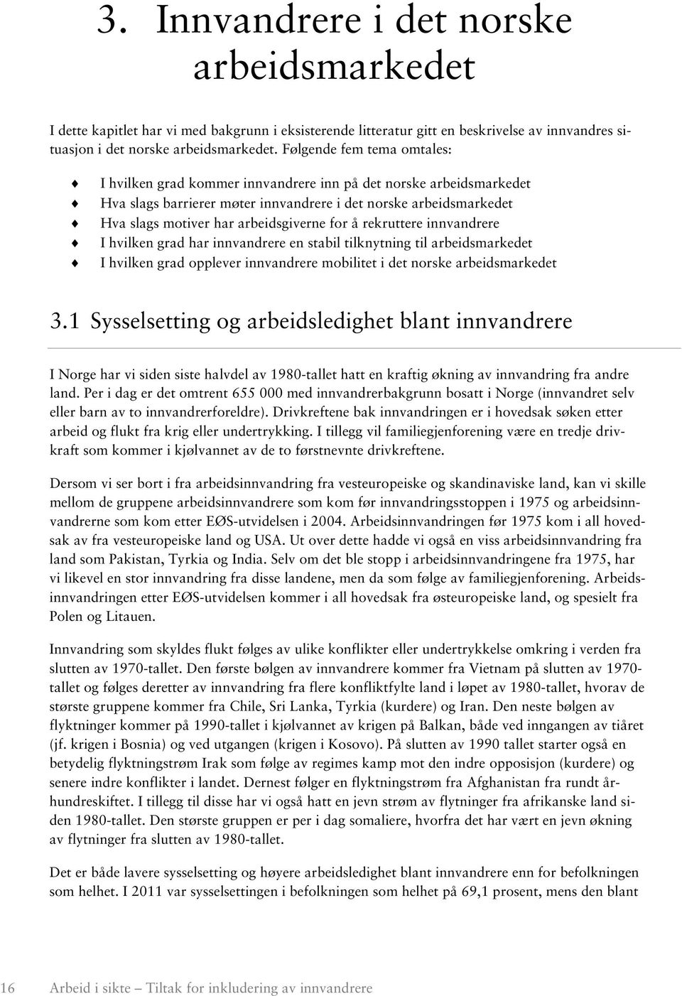 for å rekruttere innvandrere I hvilken grad har innvandrere en stabil tilknytning til arbeidsmarkedet I hvilken grad opplever innvandrere mobilitet i det norske arbeidsmarkedet 3.