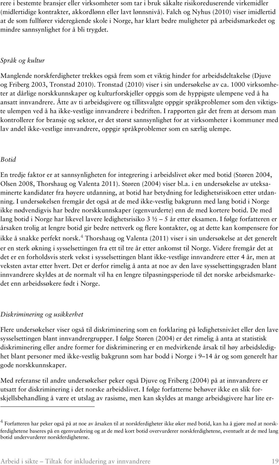 Språk og kultur Manglende norskferdigheter trekkes også frem som et viktig hinder for arbeidsdeltakelse (Djuve og Friberg 2003, Tronstad 2010). Tronstad (2010) viser i sin undersøkelse av ca.