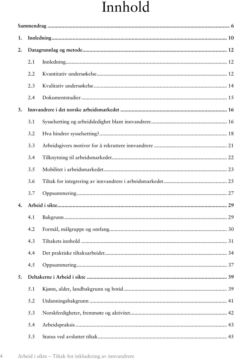 .. 21 3.4 Tilknytning til arbeidsmarkedet... 22 3.5 Mobilitet i arbeidsmarkedet... 23 3.6 Tiltak for integrering av innvandrere i arbeidsmarkedet... 25 3.7 Oppsummering... 27 4. Arbeid i sikte... 29 4.