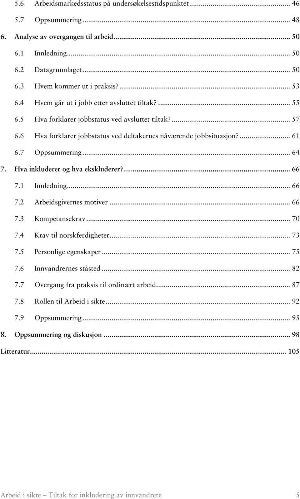 7 Oppsummering... 64 7. Hva inkluderer og hva ekskluderer?... 66 7.1 Innledning... 66 7.2 Arbeidsgivernes motiver... 66 7.3 Kompetansekrav... 70 7.4 Krav til norskferdigheter... 73 7.