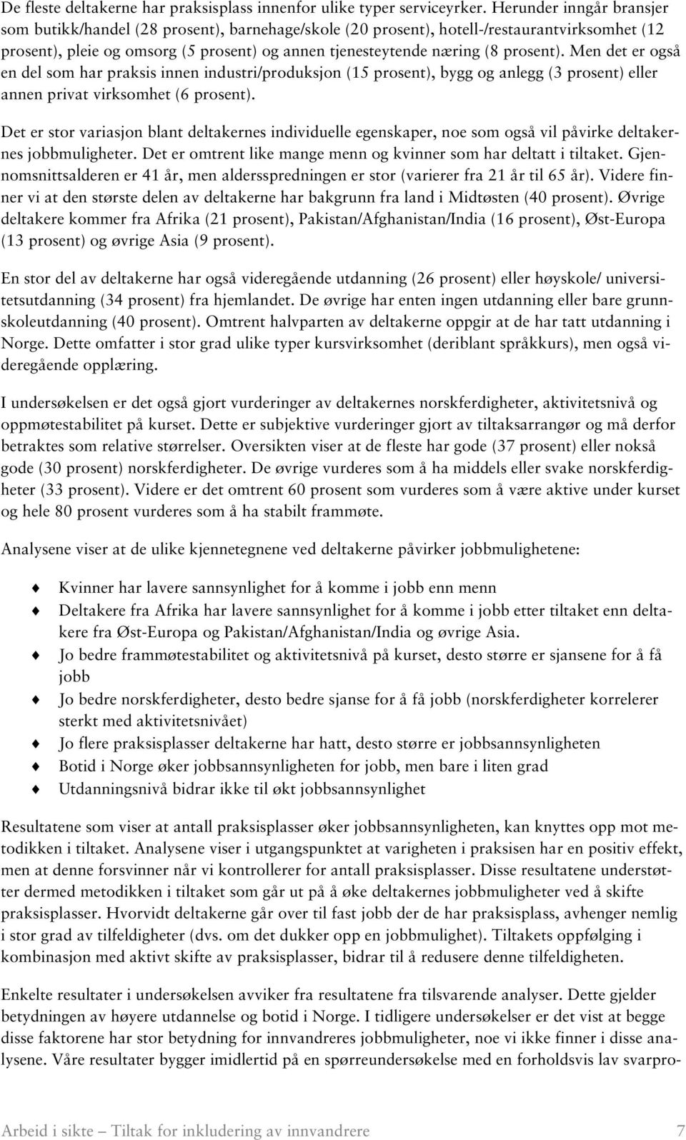 prosent). Men det er også en del som har praksis innen industri/produksjon (15 prosent), bygg og anlegg (3 prosent) eller annen privat virksomhet (6 prosent).