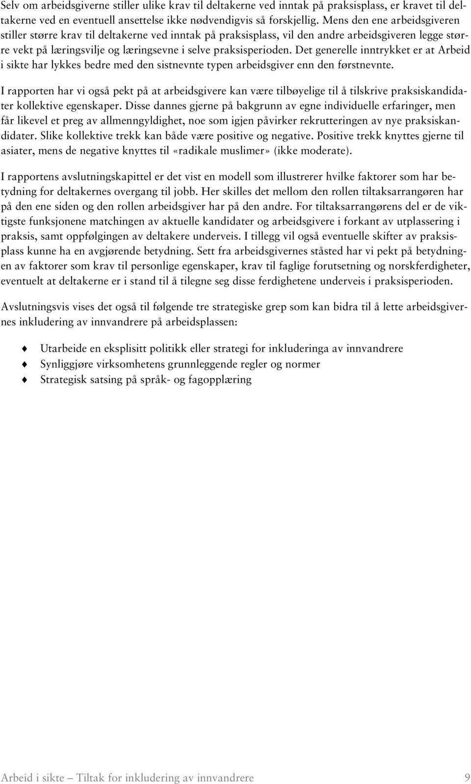 Det generelle inntrykket er at Arbeid i sikte har lykkes bedre med den sistnevnte typen arbeidsgiver enn den førstnevnte.