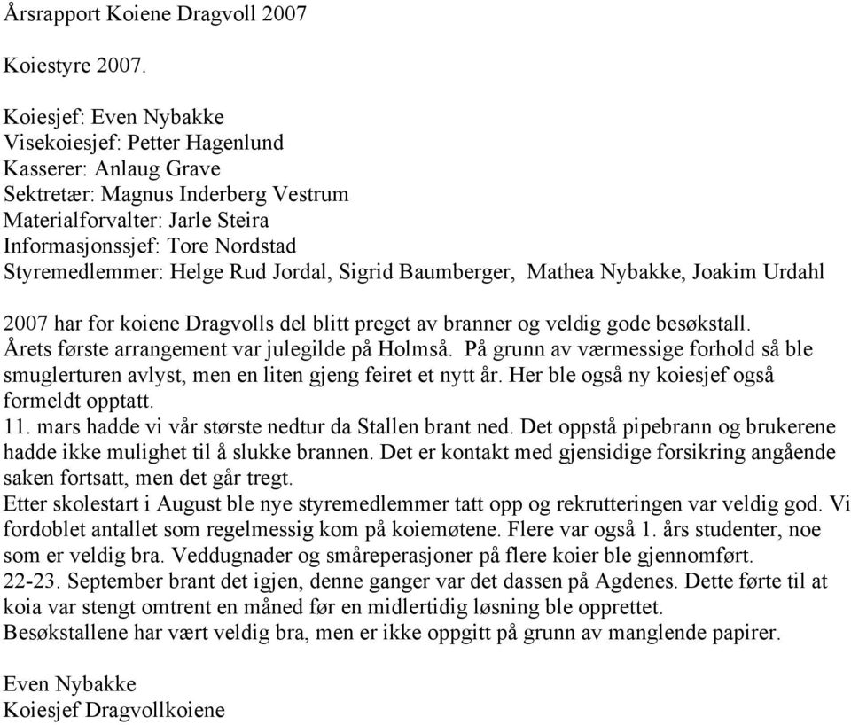 Rud Jordal, Sigrid Baumberger, Mathea Nybakke, Joakim Urdahl 2007 har for koiene Dragvolls del blitt preget av branner og veldig gode besøkstall. Årets første arrangement var julegilde på Holmså.