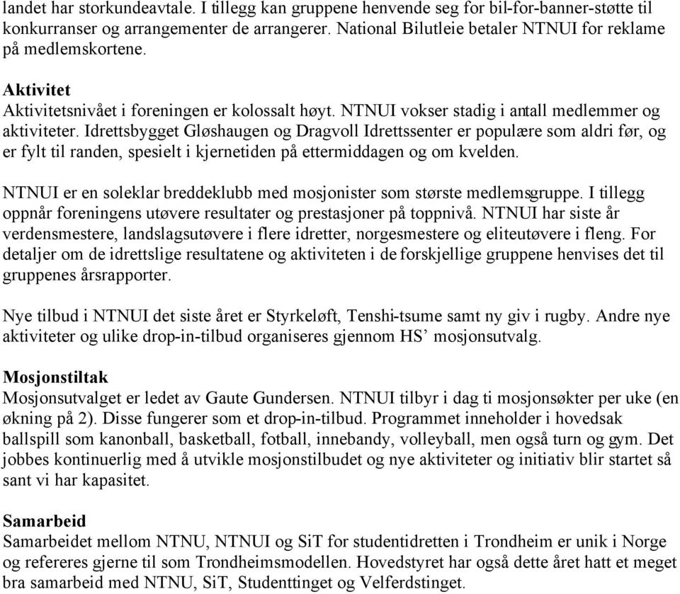 Idrettsbygget Gløshaugen og Dragvoll Idrettssenter er populære som aldri før, og er fylt til randen, spesielt i kjernetiden på ettermiddagen og om kvelden.