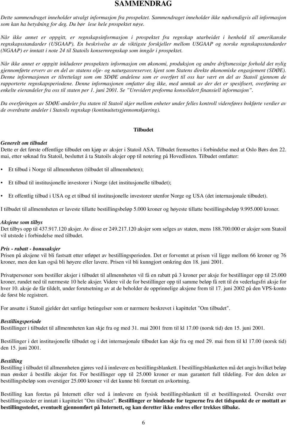 En beskrivelse av de viktigste forskjeller mellom USGAAP og norske regnskapsstandarder (NGAAP) er inntatt i note 24 til Statoils konsernregnskap som inngår i prospektet.