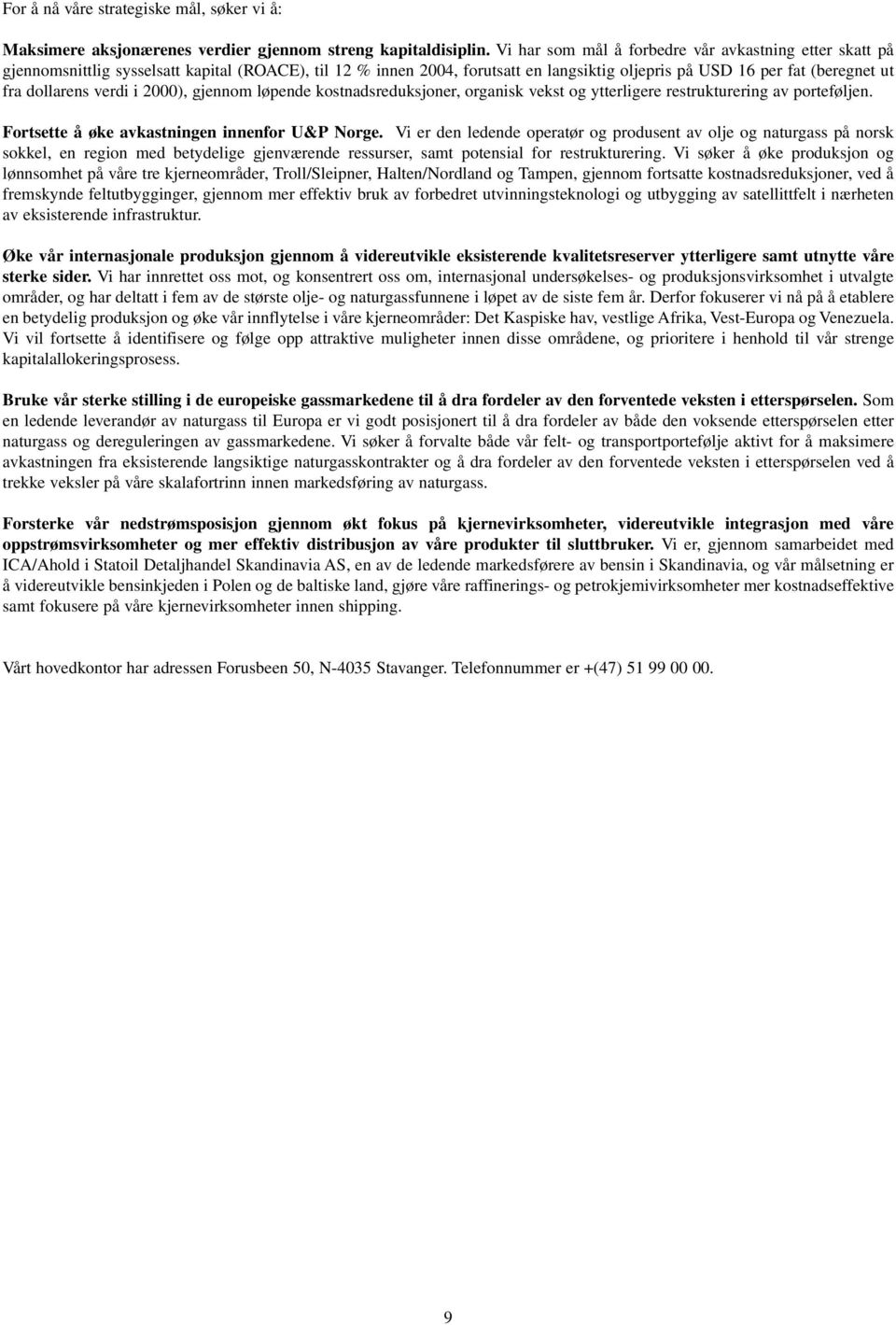 verdi i 2000), gjennom løpende kostnadsreduksjoner, organisk vekst og ytterligere restrukturering av porteføljen. Fortsette å øke avkastningen innenfor U&P Norge.