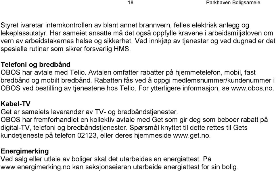 Ved innkjøp av tjenester og ved dugnad er det spesielle rutiner som sikrer forsvarlig HMS. Telefoni og bredbånd OBOS har avtale med Telio.