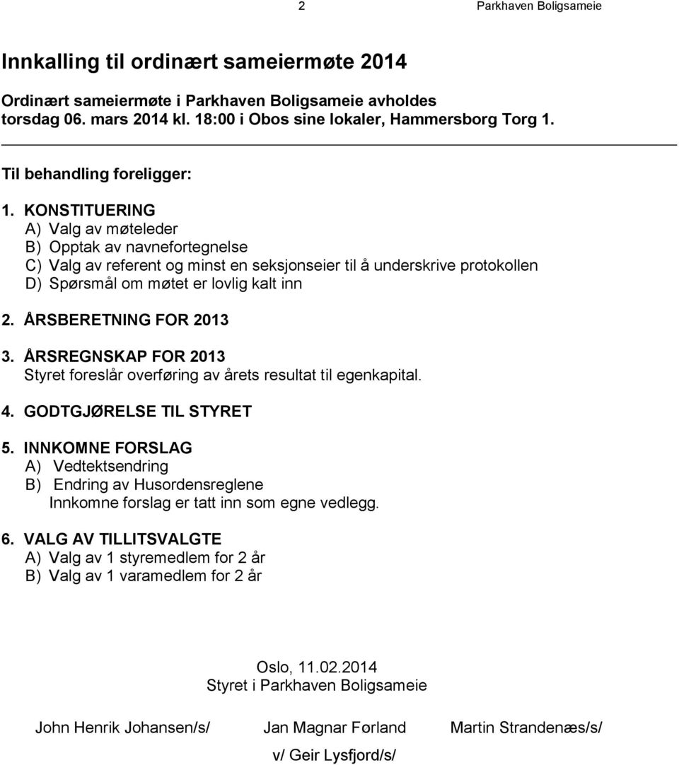 KONSTITUERING A) Valg av møteleder B) Opptak av navnefortegnelse C) Valg av referent og minst en seksjonseier til å underskrive protokollen D) Spørsmål om møtet er lovlig kalt inn 2.