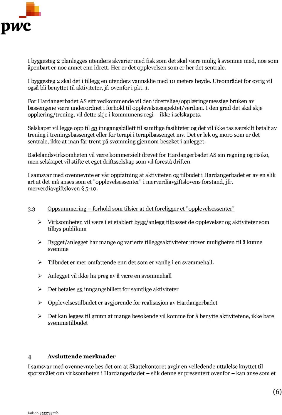 meters høyde. Uteområdet for øvrig vil også bli benyttet til aktiviteter, jf. ovenfor i pkt. 1.