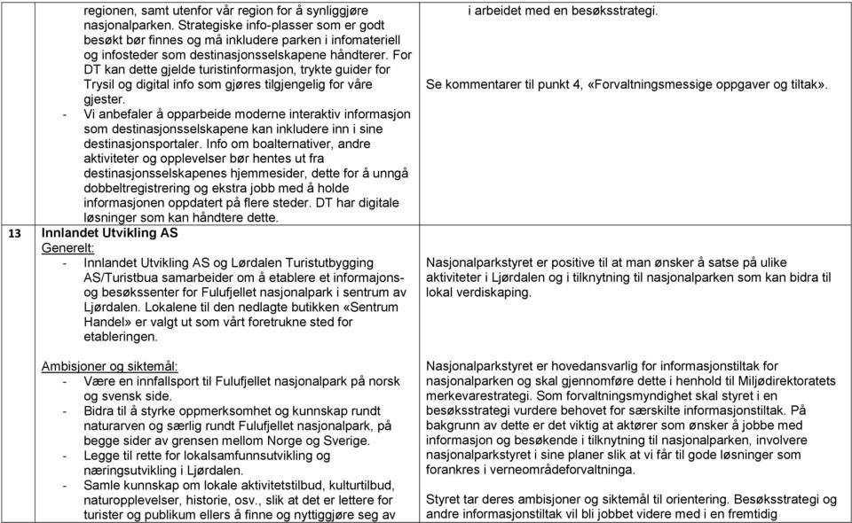 For DT kan dette gjelde turistinformasjon, trykte guider for Trysil og digital info som gjøres tilgjengelig for våre gjester.