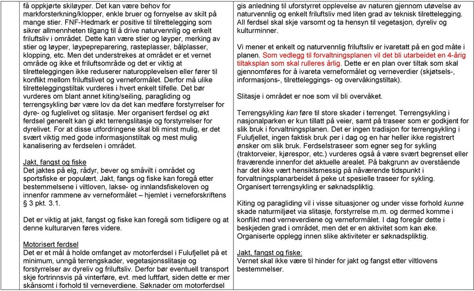 Dette kan være stier og løyper, merking av stier og løyper, løypepreparering, rasteplasser, bålplasser, klopping, etc.