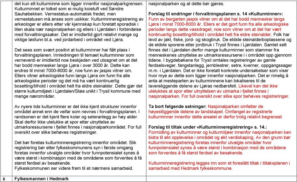 Kulturminneregistrering av arkeologer er ellers etter vår kjennskap kun foretatt sporadisk i liten skala nær nasjonalparken og ellers i Ljørdalen i forbindelse med forvaltningssaker.