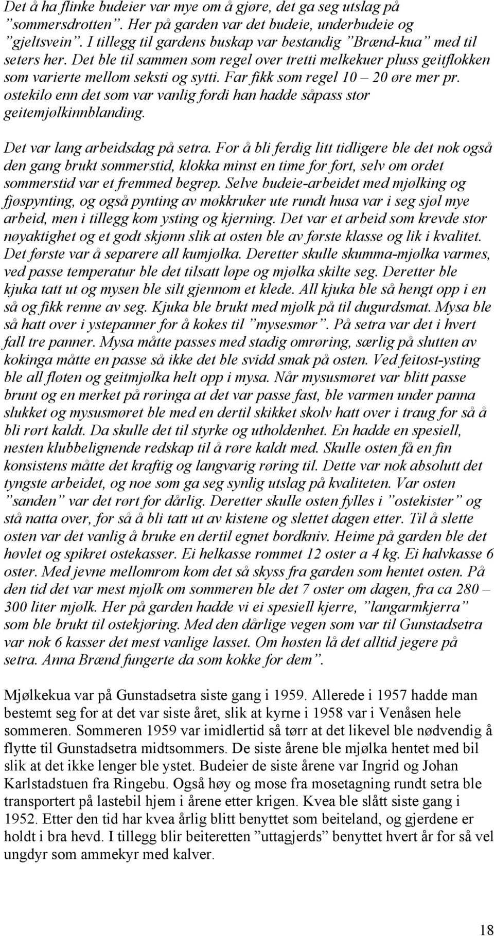 Far fikk som regel 10 20 øre mer pr. ostekilo enn det som var vanlig fordi han hadde såpass stor geitemjølkinnblanding. Det var lang arbeidsdag på setra.