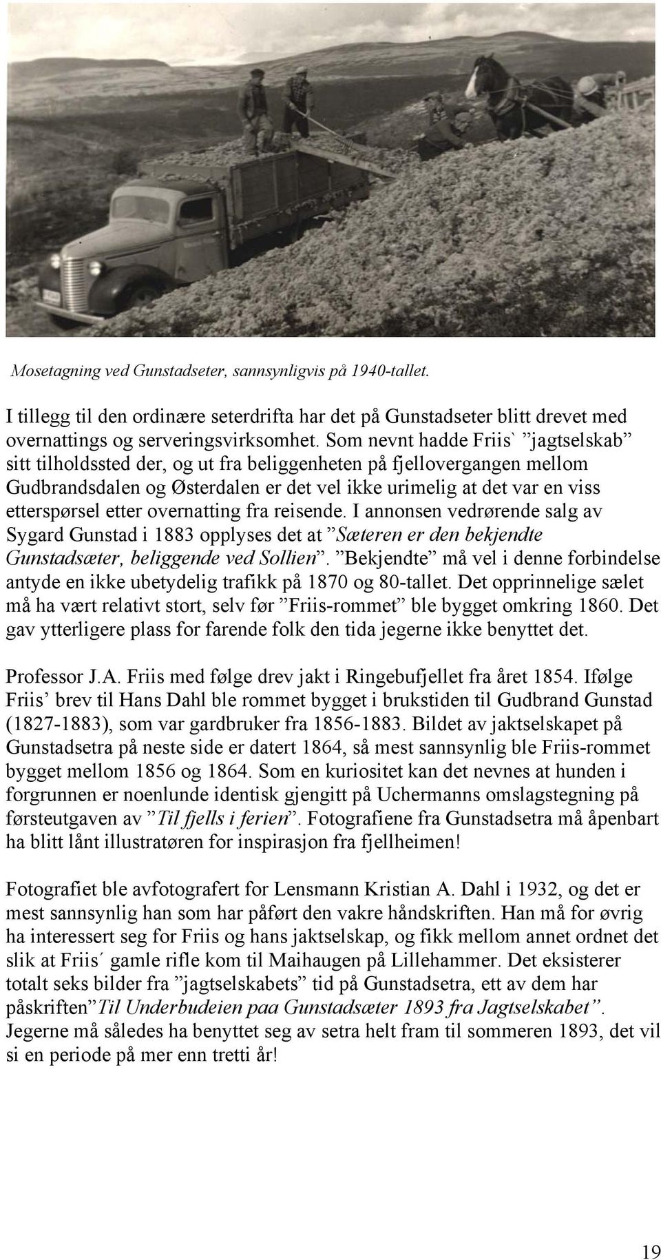 overnatting fra reisende. I annonsen vedrørende salg av Sygard Gunstad i 1883 opplyses det at Sæteren er den bekjendte Gunstadsæter, beliggende ved Sollien.