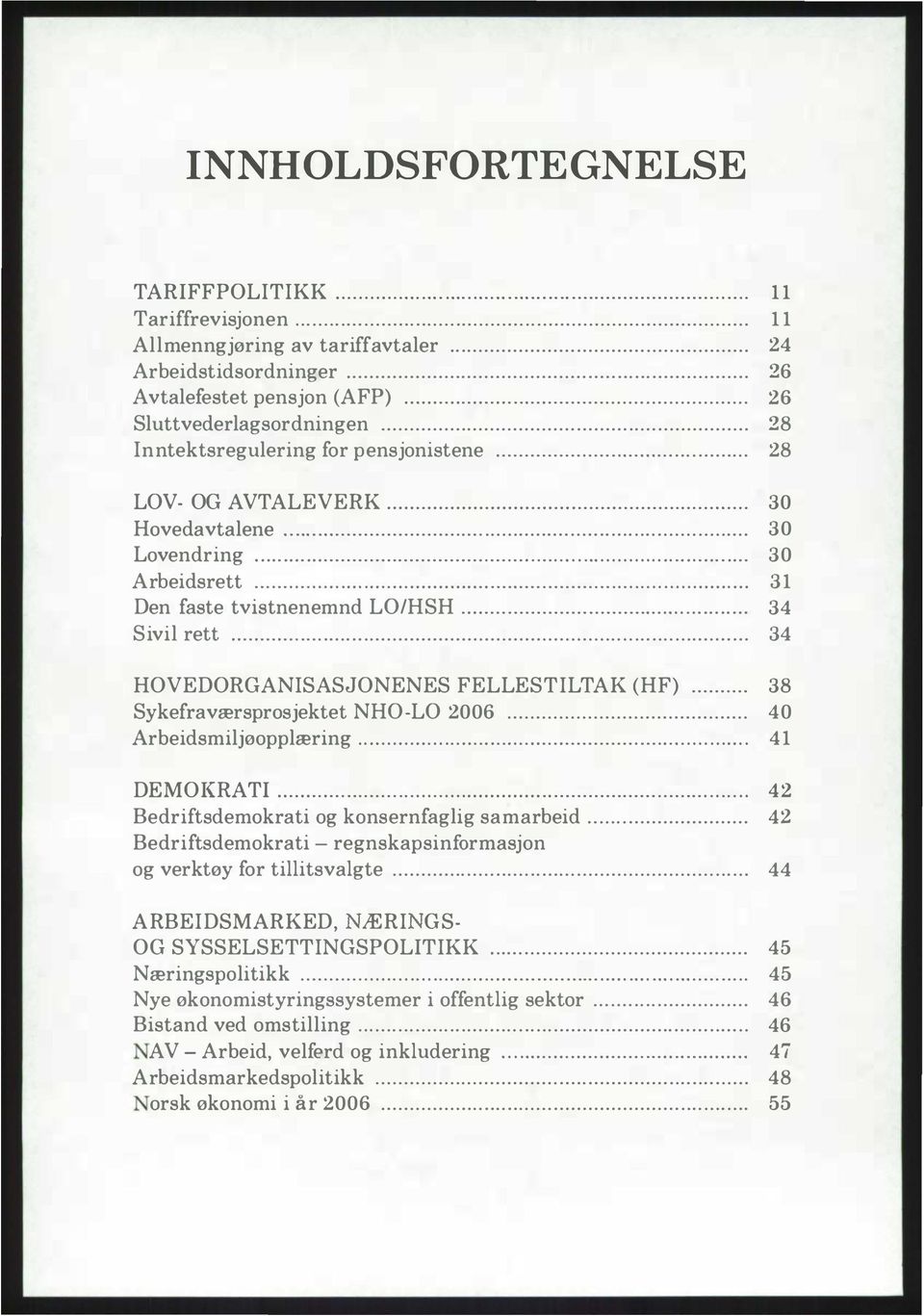 .. 34 Sivil rett......... 34 HOVEDORGANISASJONENES FELLESTILTAK (HF)... 38 Sykefraværsprosjektet NHO-LO 2006... 40 Arbeidsmiljøopplæring............... 41 DEMOI{RATI.