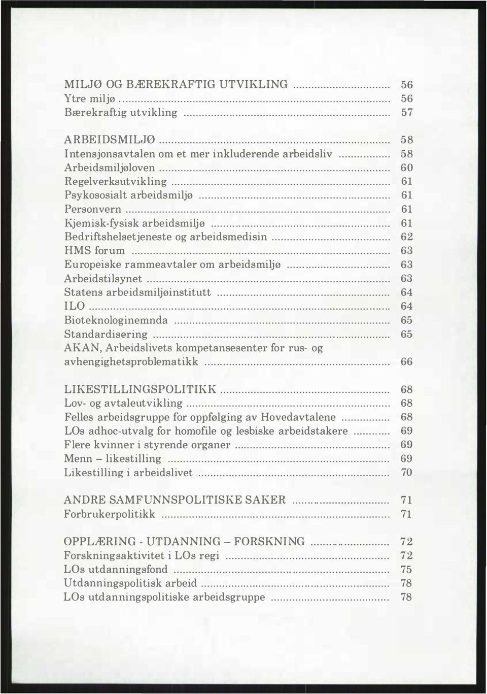 .. 63 Europeiske rammeavtaler om arbeidsmiljø... 63 Arbeidstilsynet... 63 Statens arbeidsmiljøinstitutt... 64 ILO............... 64 Bioteknologinemnda... 65 Standardisering.