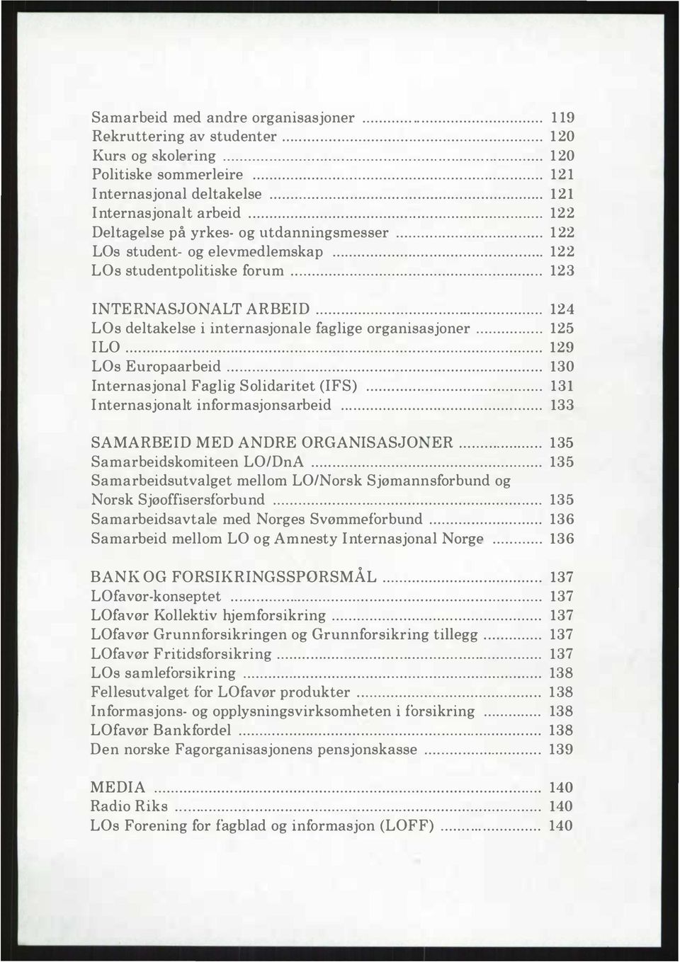 .. 124 LOs deltakelse i internasjonale faglige organisasjoner... 125 ILO... 129 LOs Europaarbeid... 130 Internasjonal Faglig Solidaritet (IFS)... 131 Internasjonalt informasjonsarbeid.