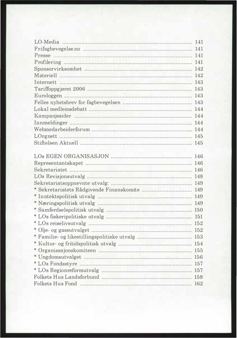 .. 144 Kampanjesider... 144 Innmeldinger......... 144 Webmedarbeiderforum "... "... ".. ".. ".".. ".. "... "... ".. "... "" 144 LOrgnett... "... ".. """... ". "... ".. ""... "... "... "... 145 Stiftelsen Aktuell.