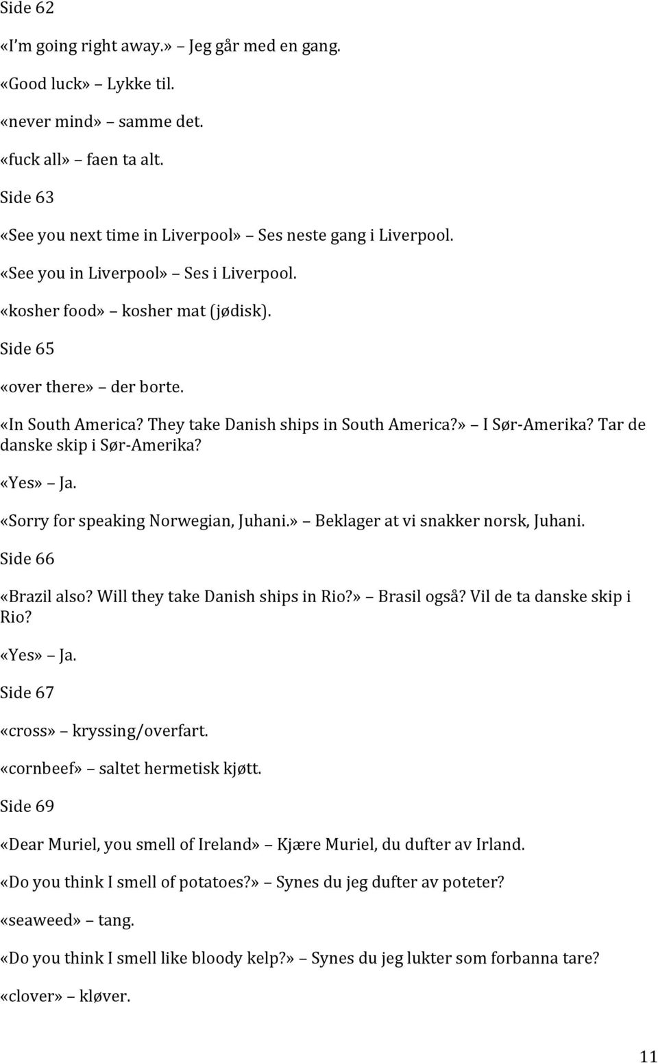 Tar de danske skip i Sør-Amerika? «Yes» Ja. «Sorry for speaking Norwegian, Juhani.» Beklager at vi snakker norsk, Juhani. Side 66 «Brazil also? Will they take Danish ships in Rio?» Brasil også?