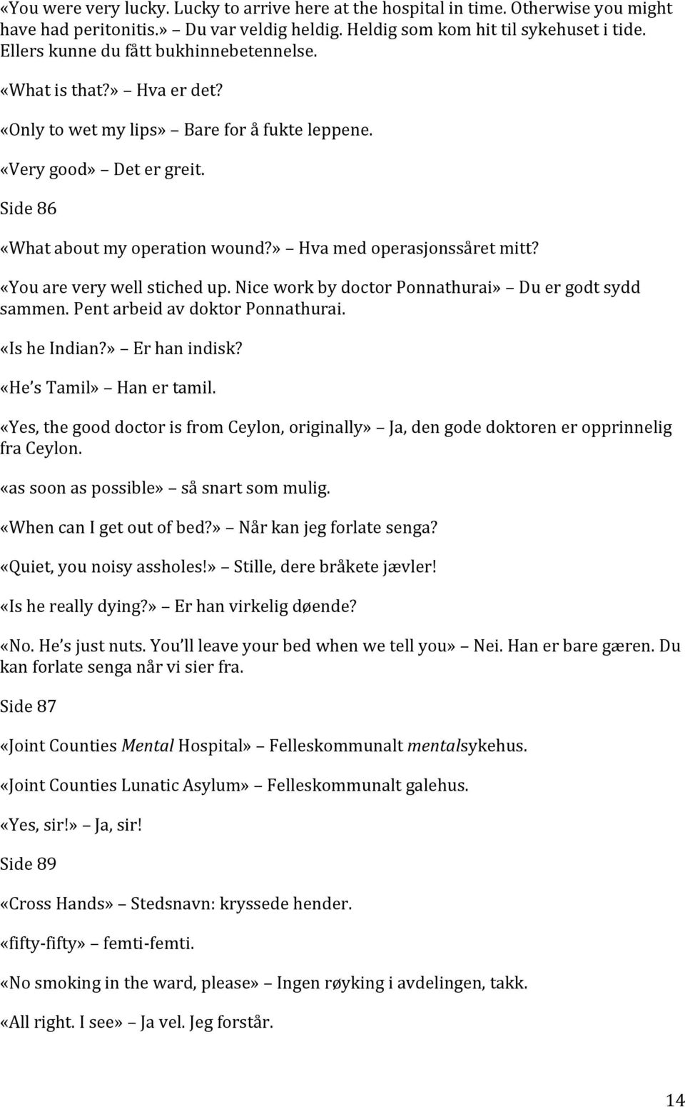 » Hva med operasjonssåret mitt? «You are very well stiched up. Nice work by doctor Ponnathurai» Du er godt sydd sammen. Pent arbeid av doktor Ponnathurai. «Is he Indian?» Er han indisk?