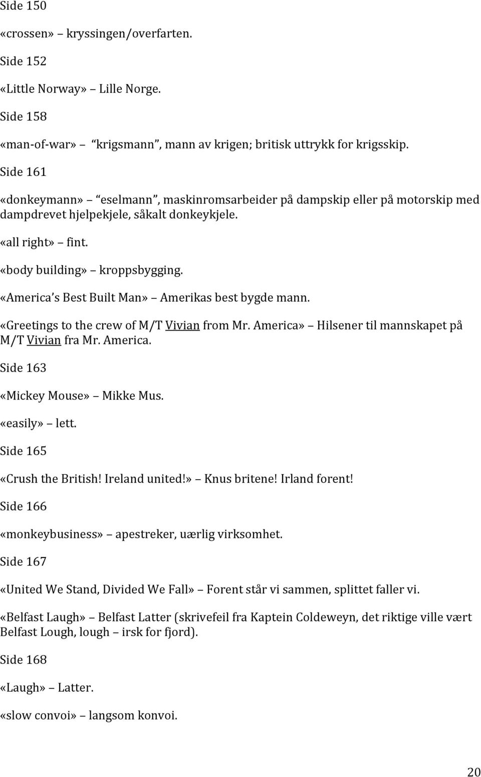 «America s Best Built Man» Amerikas best bygde mann. «Greetings to the crew of M/T Vivian from Mr. America» Hilsener til mannskapet på M/T Vivian fra Mr. America. Side 163 «Mickey Mouse» Mikke Mus.