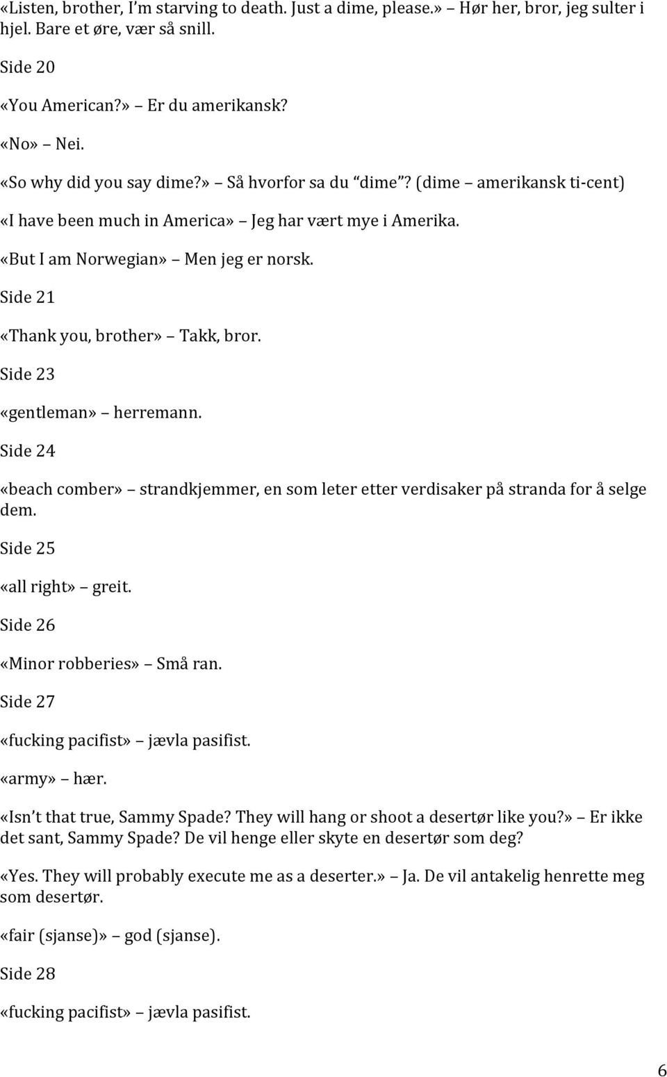 Side 21 «Thank you, brother» Takk, bror. Side 23 «gentleman» herremann. Side 24 «beach comber» strandkjemmer, en som leter etter verdisaker på stranda for å selge dem. Side 25 «all right» greit.