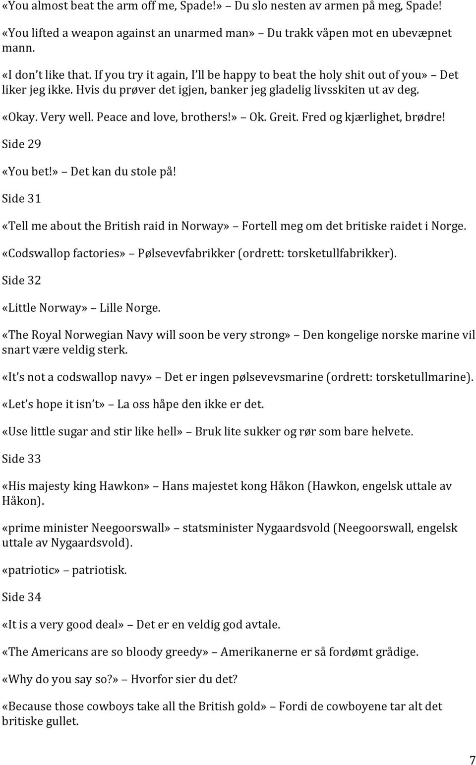 » Ok. Greit. Fred og kjærlighet, brødre! Side 29 «You bet!» Det kan du stole på! Side 31 «Tell me about the British raid in Norway» Fortell meg om det britiske raidet i Norge.