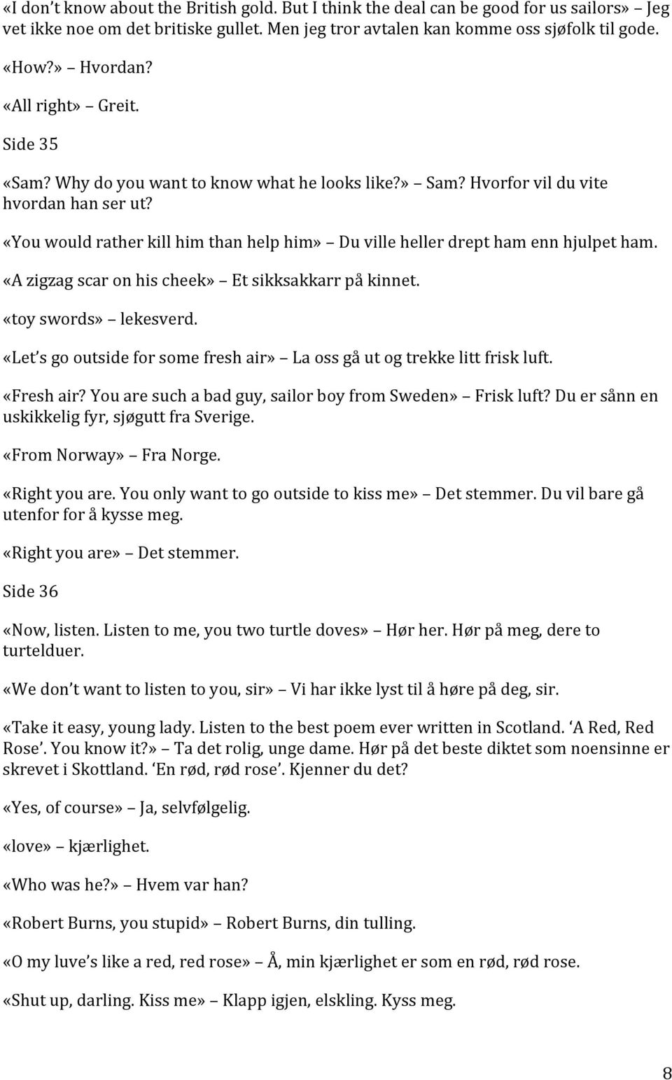 «You would rather kill him than help him» Du ville heller drept ham enn hjulpet ham. «A zigzag scar on his cheek» Et sikksakkarr på kinnet. «toy swords» lekesverd.