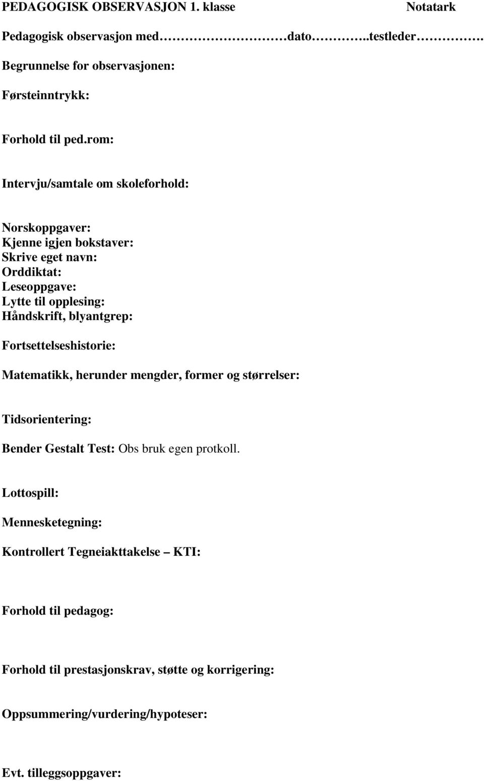 blyantgrep: Fortsettelseshistorie: Matematikk, herunder mengder, former og størrelser: Tidsorientering: Bender Gestalt Test: Obs bruk egen protkoll.