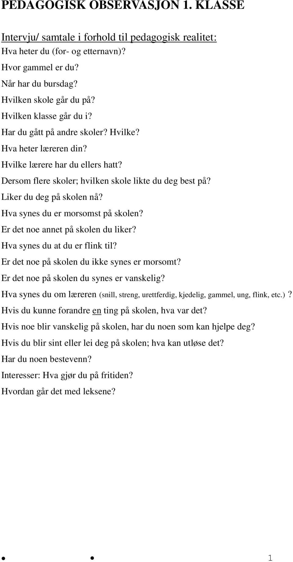 Liker du deg på skolen nå? Hva synes du er morsomst på skolen? Er det noe annet på skolen du liker? Hva synes du at du er flink til? Er det noe på skolen du ikke synes er morsomt?