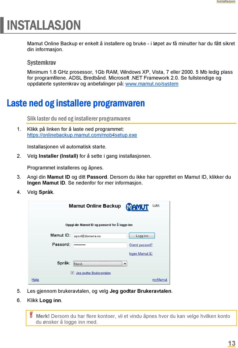 mamut.no/system Laste ned og installere programvaren Slik laster du ned og installerer programvaren 1. Klikk på linken for å laste ned programmet: https://onlinebackup.mamut.com/mob4setup.