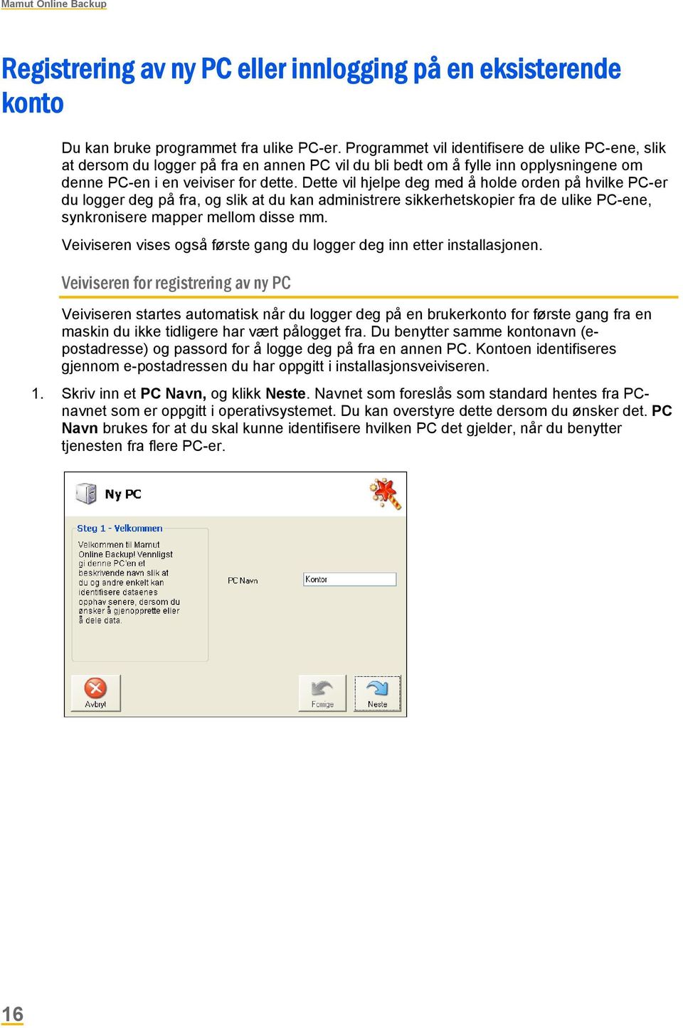 Dette vil hjelpe deg med å holde orden på hvilke PC-er du logger deg på fra, og slik at du kan administrere sikkerhetskopier fra de ulike PC-ene, synkronisere mapper mellom disse mm.