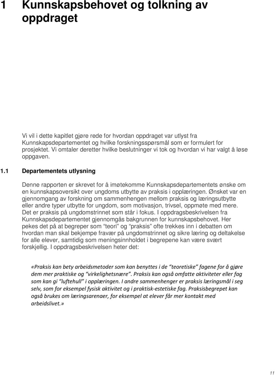 1 Departementets utlysning Denne rapporten er skrevet for å imøtekomme Kunnskapsdepartementets ønske om en kunnskapsoversikt over ungdoms utbytte av praksis i opplæringen.