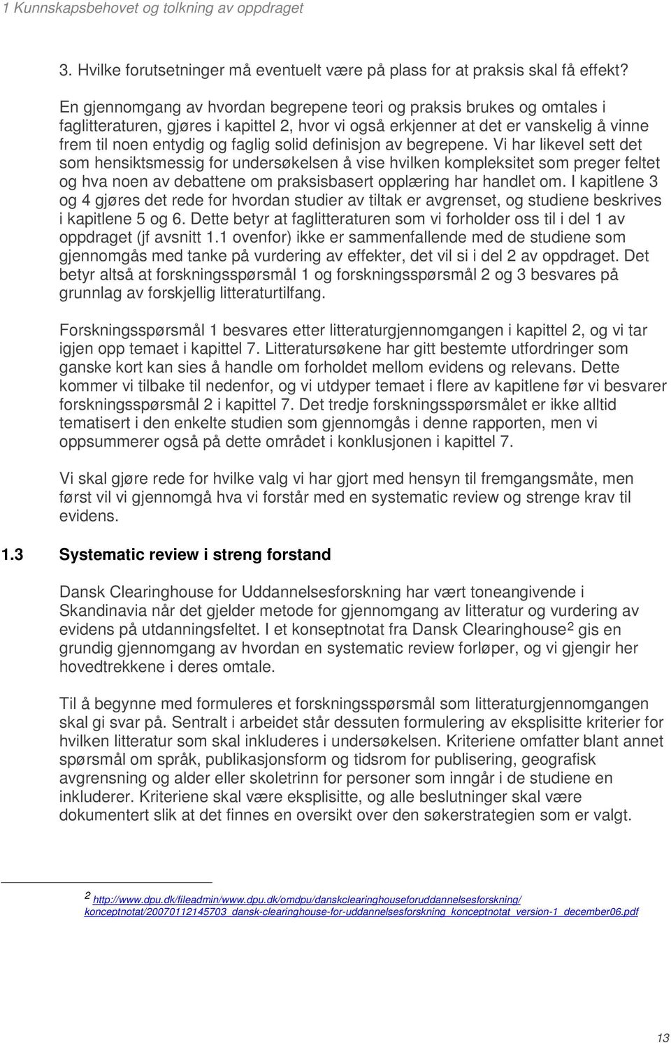 definisjon av begrepene. Vi har likevel sett det som hensiktsmessig for undersøkelsen å vise hvilken kompleksitet som preger feltet og hva noen av debattene om praksisbasert opplæring har handlet om.