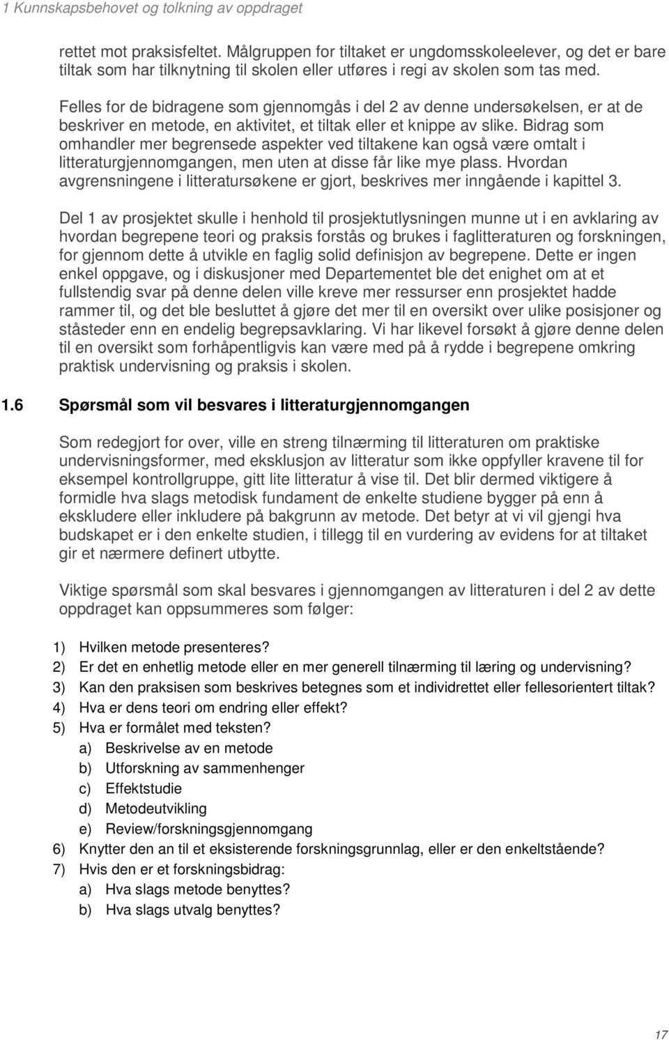 Felles for de bidragene som gjennomgås i del 2 av denne undersøkelsen, er at de beskriver en metode, en aktivitet, et tiltak eller et knippe av slike.